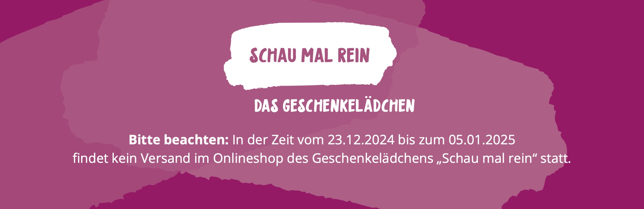 Versand Online Shop Bitte beachten: In der Zeit 22.12.2024 bis zum 05.01.2024 findet kein Versand im Onlineshop des Geschenkeldchens 